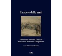 Il sapere delle armi. Formazione, istruzioni e pratiche nelle scuole militari del Risorgimento (I libri di Viella)