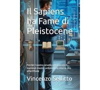 Il Sapiens ha Fame di Pleistocene: Perchè il nostro cervello cerca ancora il mammut mentre ordiniamo la cena su uno smartfhone