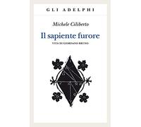 Il sapiente furore. Vita di Giordano Bruno (Gli Adelphi)