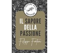 IL SAPORE DELLA PASSIONE: BY FILIPPO FONTANA