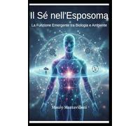 Il Sè nell'Esposoma: La Funzione Emergente tra Biologia e Ambiente (Trattati dei Sistemi Integrati: Nuove Frontiere)