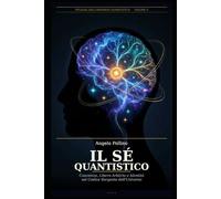 Il Sé Quantistico: Coscienza, Libero Arbitrio e Identità nel Codice Sorgente dell'Universo: 2 (Universo Quantistico)