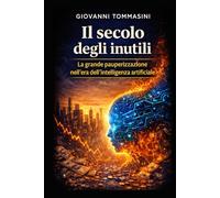 IL SECOLO DEGLI INUTILI: La grande pauperizzazione nell’era dell’intelligenza artificiale (Architettura del Pensiero)