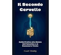 Il Secondo Cervello: Guida Pratica alla Salute dell'Intestino e al Benessere Totale