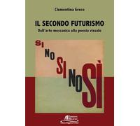 Il secondo Futurismo. Dall'arte meccanica alla poesia visuale (Collana di Saggistica Le Muse)
