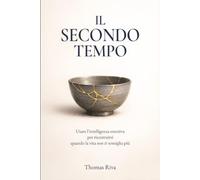 Il Secondo Tempo: Usare l'intelligenza emotiva per ricostruirsi quando la vita non ti somiglia più.