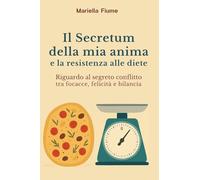 Il Secretum della mia anima e la resistenza alle diete. Riguardo al segreto conflitto tra focacce, felicità e bilancia