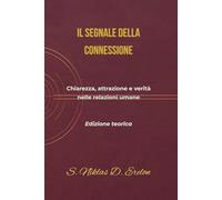 IL SEGNALE DELLA CONNESSIONE: Chiarezza, attrazione e verità nelle relazioni umane Edizione teorica