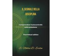 IL SEGNALE DELLA DISCIPLINA: Comprendere l'autocontrollo sotto pressione Edizione teorica