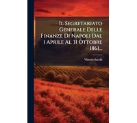 Il Segretariato Generale Delle Finanze Di Napoli Dal 1 Aprile Al 31 Ottobre 1861...