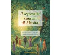 Il segreto dei cancelli di Akasha. Guida chiara e concreta per la crescita personale