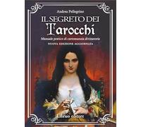 Il segreto dei tarocchi. Manuale pratico di cartomanzia divinatoria. Nuova edizione aggiornata