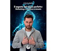 Il segreto del corpo perfetto. Biohacking e nutrizione avanzata