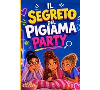 Il segreto del pigiama party: un libro d'avventura per ragazzi e bambini dai 10 ai 12 anni che unisce mistero, amicizia e coraggio in una notte tutta da vivere
