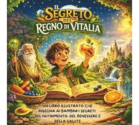 Il segreto del Regno di Vitalia: Educazione alimentare per bambini: una storia illustrata per mangiare sano, crescere forti e sviluppare energia e ... Orizzonti - Libri per crescere ogni giorno)