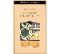 Il segreto del Teatro Nô (Biblioteca Adelphi)