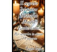 Il Segreto del Tutto: Filosofia, Magia ed Esoterismo. Per scoprire te stesso e l'universo