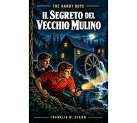 Il Segreto del Vecchio Mulino: The Hardy Boys: 3 (Le avventure investigative dei Hardy Boys per bambini, ragazzi e adulti)