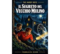 Il Segreto del Vecchio Mulino: The Hardy Boys (Le avventure investigative dei Hardy Boys per bambini, ragazzi e adulti)