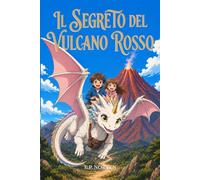 Il Segreto del Vulcano Rosso: Un'avventura fantasy tra draghi, misteri e magia