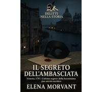 Il segreto dell’ambasciata: Venezia, 1797. L’ultimo segreto della Serenissima può ancora uccidere (Delitti nella Storia)