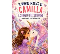 Il Segreto dell’Unicorno: Una storia di fiducia e amicizia (Il Mondo Magico di Camilla)