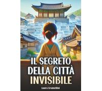 Il Segreto Della Città Invisibile: Una storia di Avventura, Coraggio e Amicizia, alla scoperta dei segreti di una città misteriosa e nascosta. Lettura per bambini dai 9 agli 11 anni