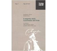 Il segreto della commedia dell'arte. La memoria delle compagnie italiane del XVI, XVII e XVIII secolo. Ediz. illustrata