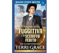 Il Segreto della Fuggitiva e lo Sceriffo Ferito: Romanzo Storico Western (Gli sceriffi di Owen Falls)