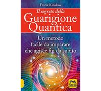 Il segreto della guarigione quantica. Un metodo facile da imparare che agisce fin da subito (Scienza e conoscenza)