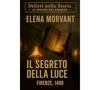 Il segreto della luce: Firenze 1498 - Tra Savonarola, la piazza e il libro proibito (Delitti nella Storia: Le epoche del crimine)