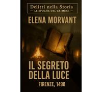 Il segreto della luce: Firenze 1498 - Tra Savonarola, la piazza e il libro proibito (Delitti nella Storia: Le epoche del crimine)