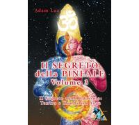 Il Segreto della Pineale Volume 3: Il Segreto nel Tantra e nel Kundalini Yoga (Il Segreto della Pineale - Adam Luz)