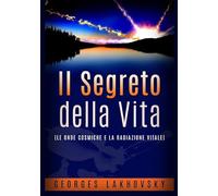 Il segreto della vita. Le onde cosmiche e la radiazione vitale