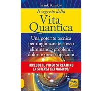 Il segreto della vita quantica. Una potente tecnica per migliorare te stesso eliminando problemi, dolori e preoccupazioni (Scienza e conoscenza)