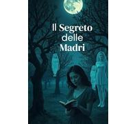Il Segreto delle Madri (Italian Edition Psychological and Historical Thriller): Un thriller psicologico e storico ambientato nel Salento, tra segreti ... of Secrets, Shadows, and the Human Soul)