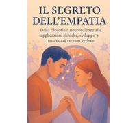IL SEGRETO DELL'EMPATIA: Dalla filosofia e neuroscienze alle applicazioni cliniche, sviluppo e comunicazione non verbale