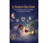 Il Segreto Dell'Eroe: Favole della Buonanotte di 5 Minuti con Insegnamenti Positivi con 20 Illustrazioni da Colorare. Per bambini dai 4 agli 8 Anni