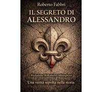 IL SEGRETO DI ALESSANDRO: Una verità sepolta nella Storia