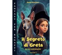Il Segreto di Greta il Guardiano: Libro di Avventura per ragazzi 12-13 anni. Una Facile lettura dove il coraggio e l’amicizia motiva i ragazzi ... sfide per realizzare i propri sogni