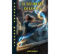 Il Segreto di Lucca: Una Facile lettura dove la danza motiva bambini e ragazzi straordinari ad affrontare sfide con coraggio, accrescendo fiducia e ... realizzare i propri sogni con determinazione.