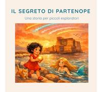 Il Segreto di Partenope: Una storia per piccoli esploratori (Le Storie di Racconta Napoli)