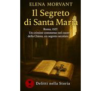 Il segreto di Santa Maria: Roma, 1527. Un crimine commesso nel cuore della Chiesa, un segreto secolare (Delitti nella Storia)