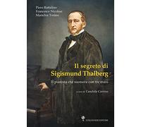 Il segreto di Sigismund Thalberg. Il pianista che suonava con tre mani. Con Segnalibro (Varia)