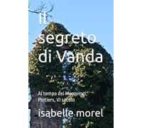 Il segreto di Vanda: Al tempo dei Merovingi, Poitiers, VI secolo (Romanzi storici sul Medioevo)