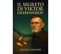 Il Segreto di Viktor Grebennikov: La storia nascosta dell'entomologo russo che sfidò la gravità con le sue scoperte rivoluzionarie sugli insetti e l'eﬀetto cavità strutturale (Geni Controcorrente)