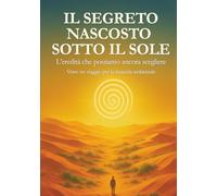 Il segreto nascosto sotto il Sole: L'eredità che possiamo ancora scegliere: un viaggio per la rinascita ambientale