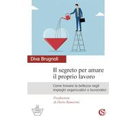 Il segreto per amare il proprio lavoro. Come trovare la bellezza negli impieghi organizzativi e burocratici (L' impresa vincente)