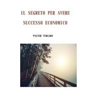 IL SEGRETO PER AVERE SUCCESSO ECONOMICO