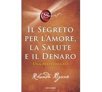 Il segreto per l'amore, la salute e il denaro. Una masterclass (Vivere meglio)